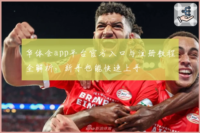华体会app平台官方入口与注册教程全解析，新手也能快速上手
