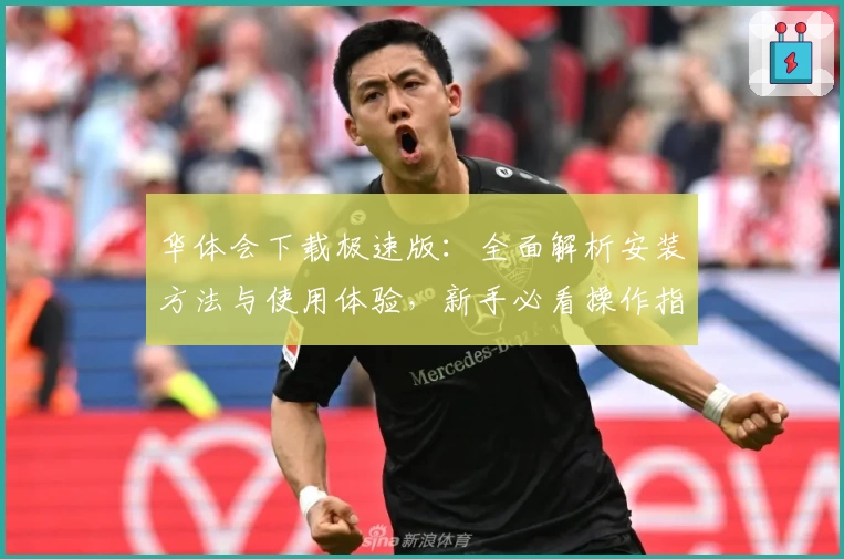 华体会下载极速版：全面解析安装方法与使用体验，新手必看操作指南