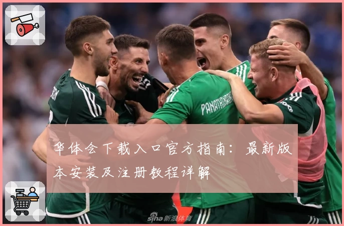 华体会下载入口官方指南：最新版本安装及注册教程详解