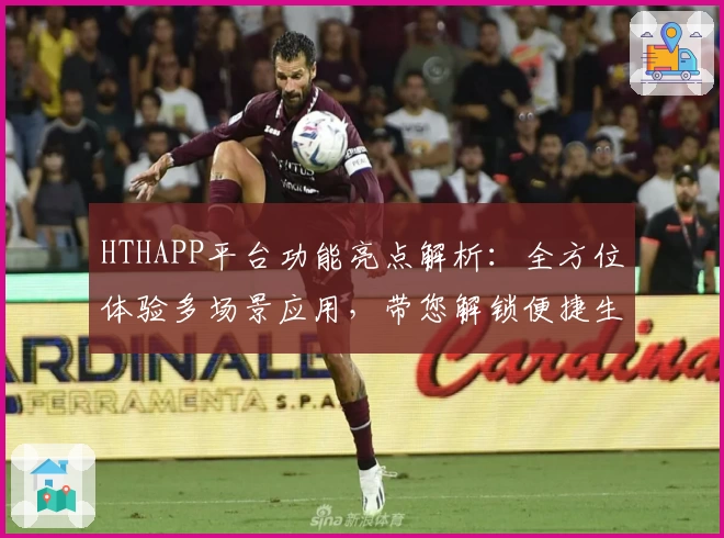 HTHAPP平台功能亮点解析：全方位体验多场景应用，带您解锁便捷生活新方式